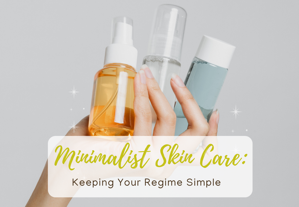 Minimalist Skin Care: Keeping Your Regime Simple
