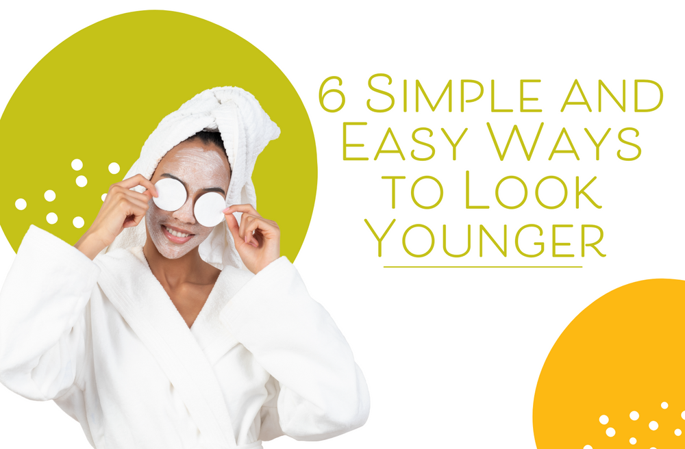 6 Simple and Easy Ways to Look Younger