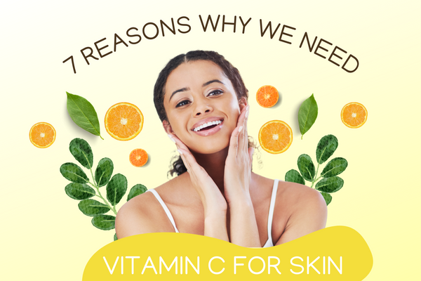 7 REASONS WHY WE NEED VITAMIN C FOR SKIN
