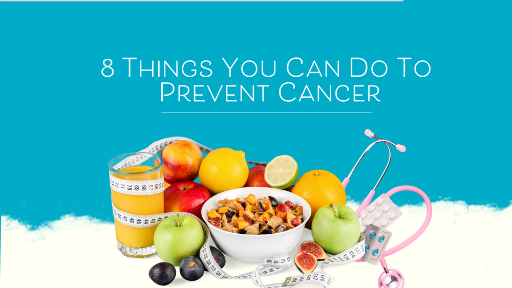 8 Things You Can Do To Lower Your Cancer Risk