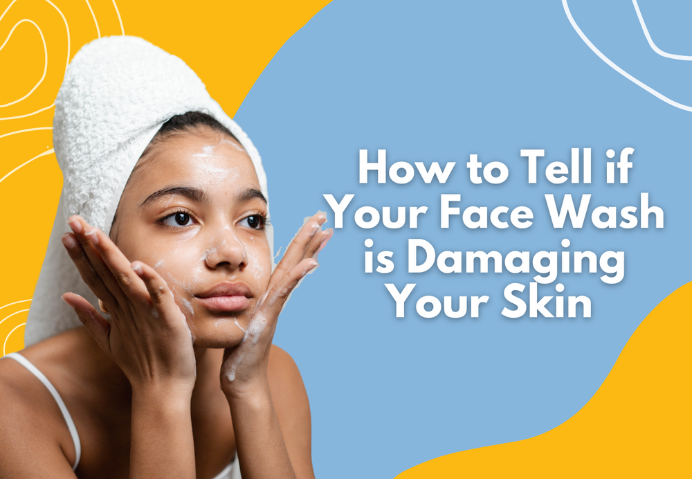 How to Tell If Your Face Wash is Damaging Your Skin