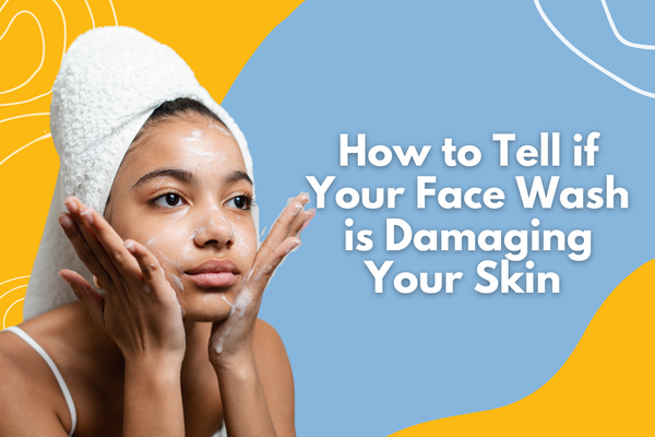 How to Tell If Your Face Wash is Damaging Your Skin