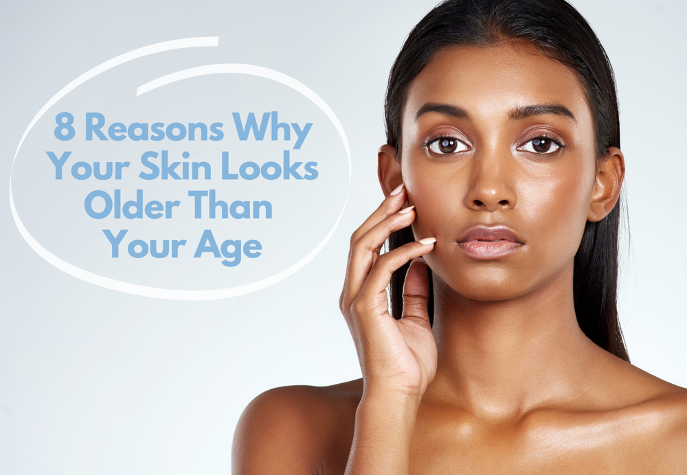 8 Reasons Why Your Skin Looks Older Than  Your Age