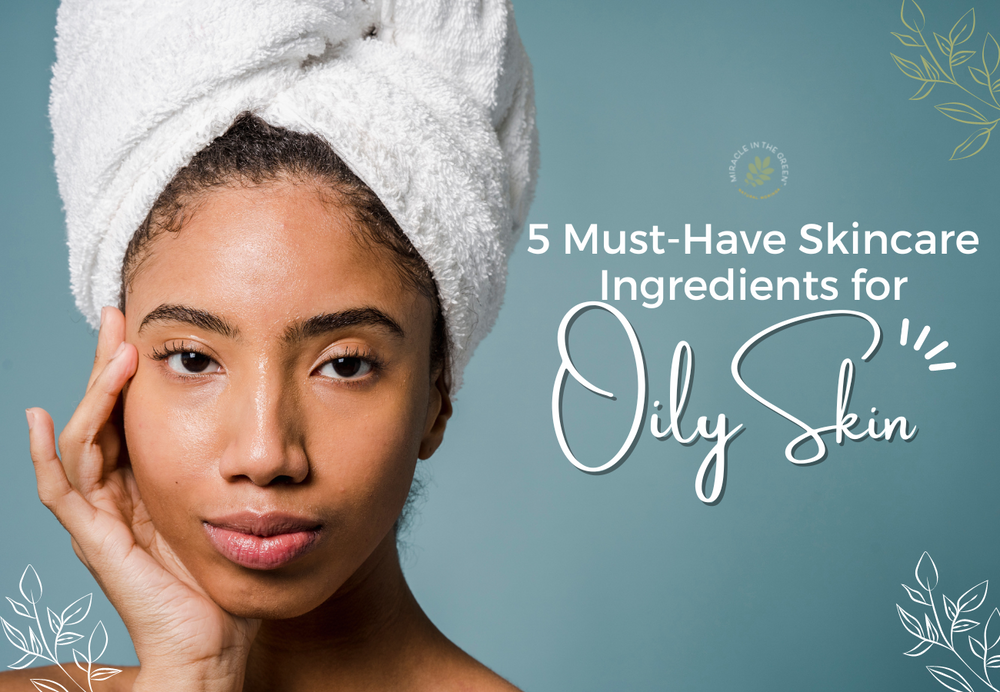 5 Must-Have Skincare Ingredients for Oily Skin