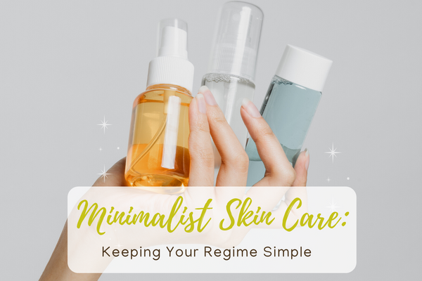 Minimalist Skin Care: Keeping Your Regime Simple