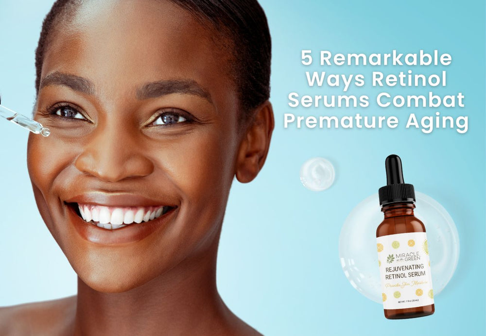 5 Remarkable Ways Retinol Serums Combat Premature Aging